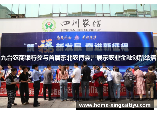 九台农商银行参与首届东北农博会，展示农业金融创新举措