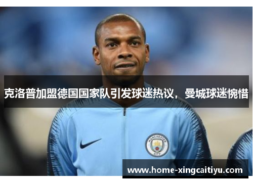 克洛普加盟德国国家队引发球迷热议，曼城球迷惋惜