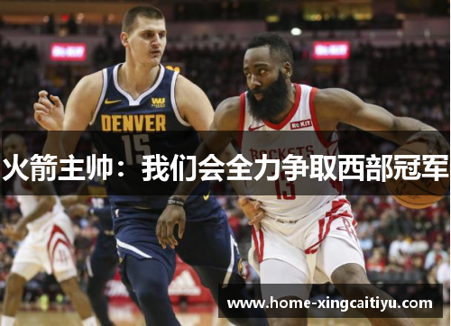 火箭主帅：我们会全力争取西部冠军
