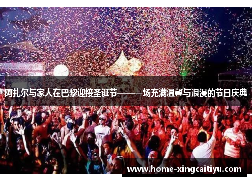 阿扎尔与家人在巴黎迎接圣诞节——一场充满温馨与浪漫的节日庆典