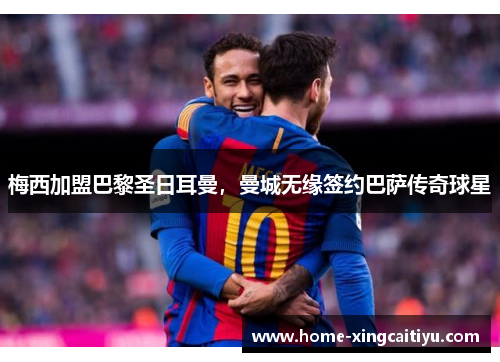 梅西加盟巴黎圣日耳曼，曼城无缘签约巴萨传奇球星