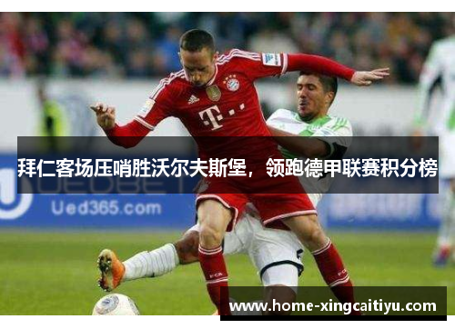 拜仁客场压哨胜沃尔夫斯堡，领跑德甲联赛积分榜