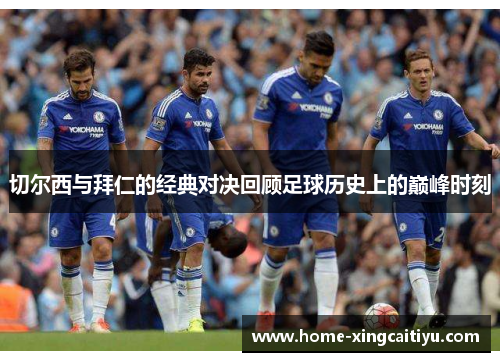 切尔西与拜仁的经典对决回顾足球历史上的巅峰时刻