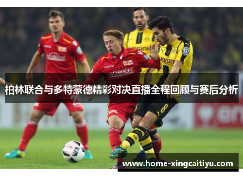 柏林联合与多特蒙德精彩对决直播全程回顾与赛后分析