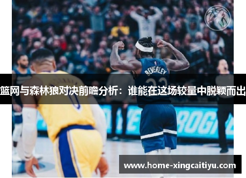 篮网与森林狼对决前瞻分析：谁能在这场较量中脱颖而出